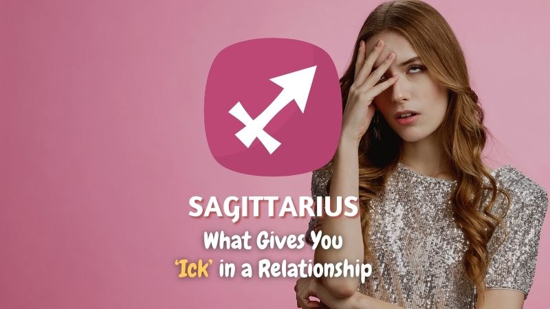 Sagittarius - What Gives You "Ick" in a Relationship