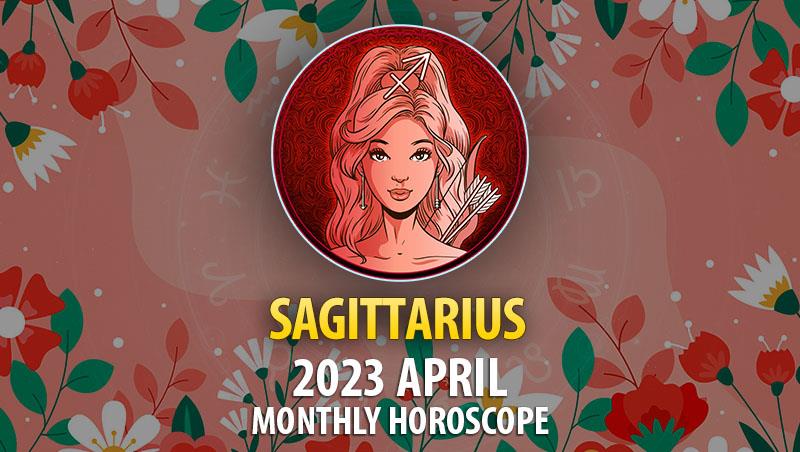 Sagittarius - 2023 April Monthly Horoscope