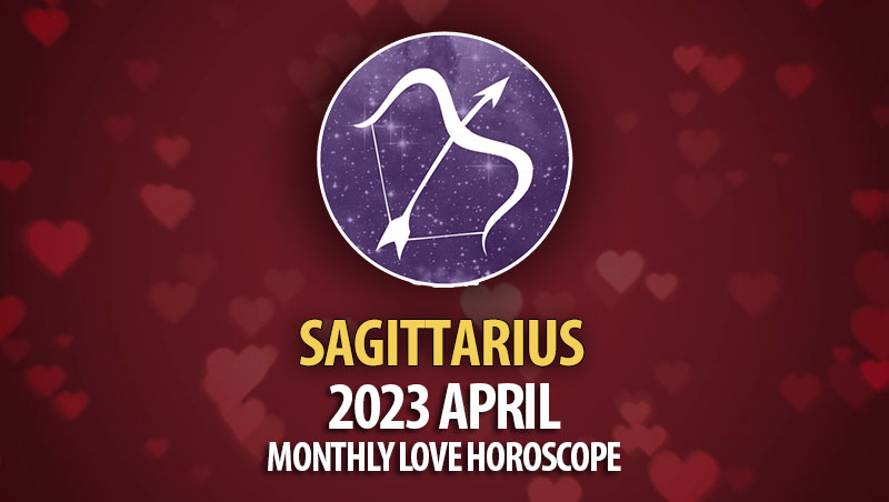 Sagittarius - 2023 April Monthly Love Horoscope
