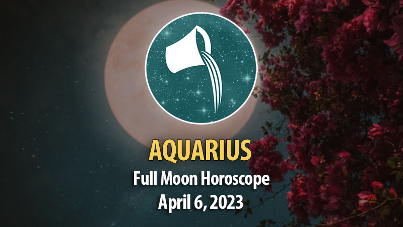 Aquarius - Full Moon Horoscope April 6 2023