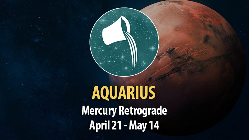 Aquarius - Mercury Retrograde April 21 - May 14