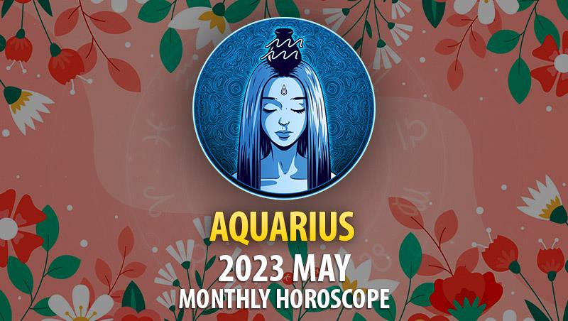 Aquarius - 2023 May Monthly Horoscope