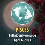 Pisces - Full Moon Horoscope April 6 2023