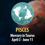 Pisces - Mercury in Taurus Horoscope