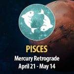 Pisces - Mercury Retrograde April 21 - May 14