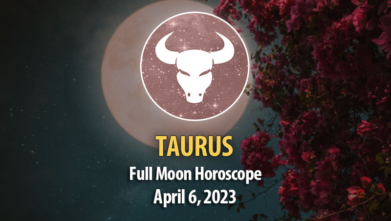 Taurus - Full Moon Horoscope April 6 2023