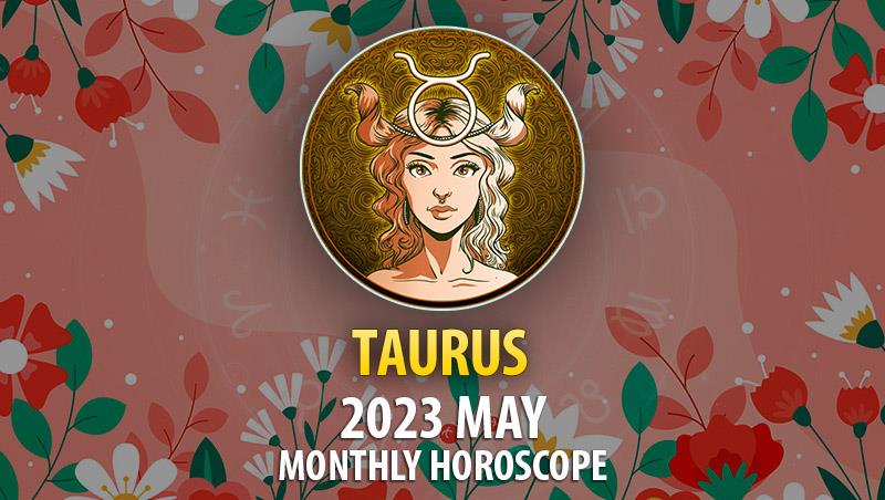 Taurus - 2023 May Monthly Horoscope