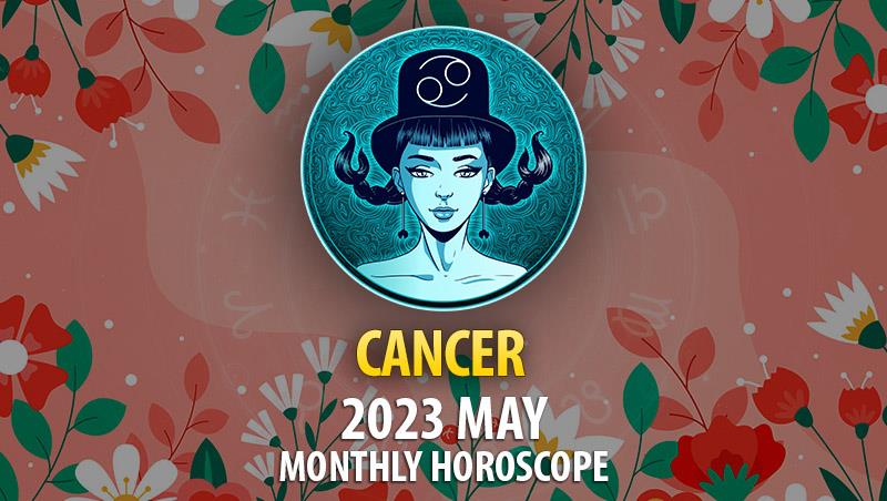 Cancer - 2023 May Monthly Horoscope