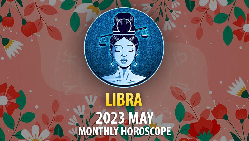 Libra - 2023 May Monthly Horoscope
