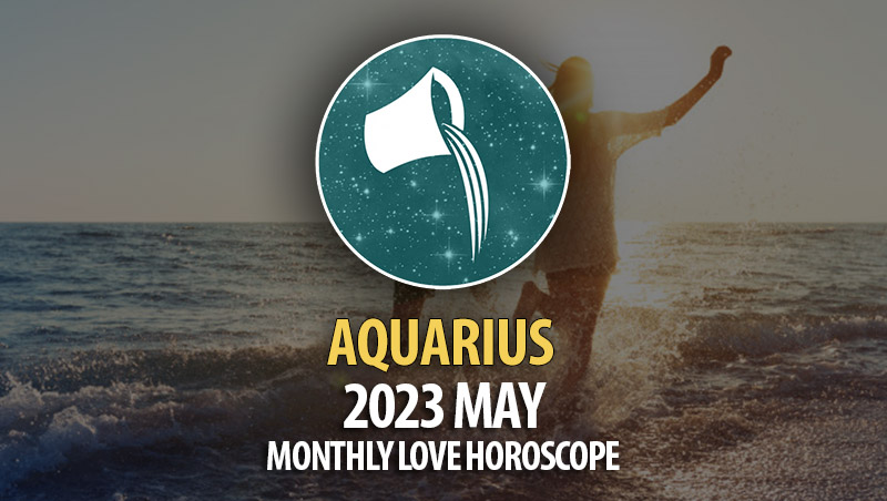 Aquarius - 2023 May Monthly Love Horoscopes