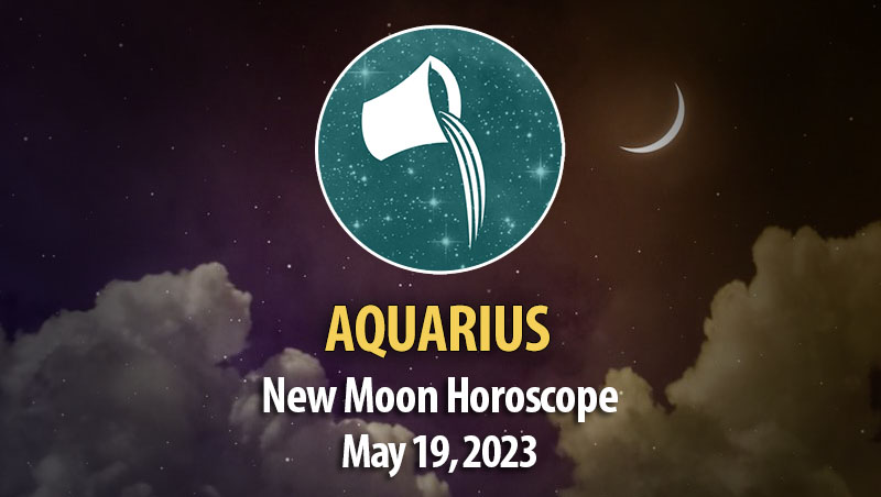 Aquarius - New Moon Horoscope May 19, 2023
