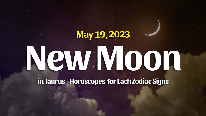 New Moon In Taurus Horoscopes – May 19, 2023