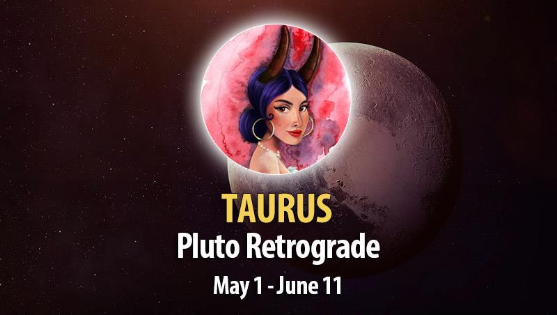Taurus - Pluto Retrograde Horoscope