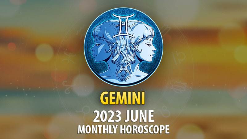 Gemini - 2023 June Monthly Horoscope