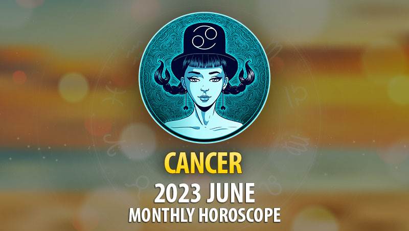 Cancer - 2023 June Monthly Horoscope