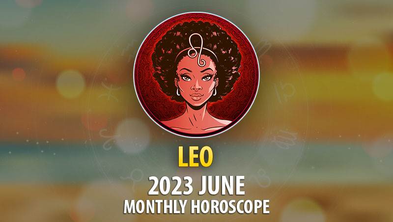 Leo - 2023 June Monthly Horoscope