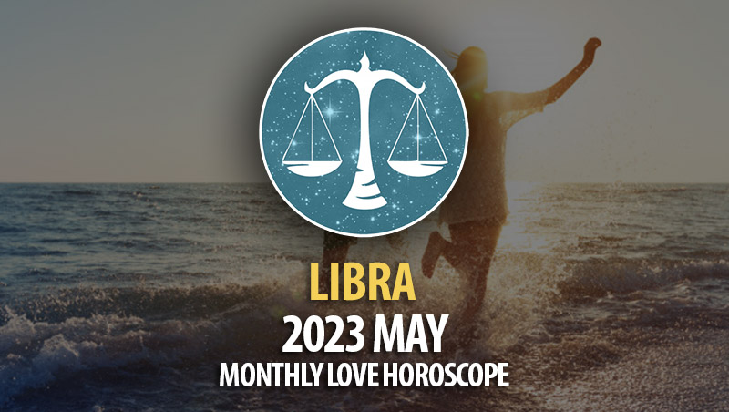 Libra - 2023 May Monthly Love Horoscopes