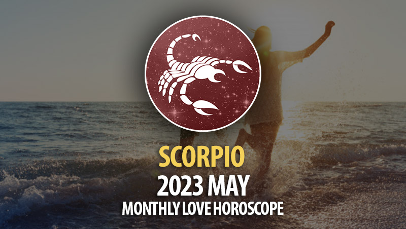 Scorpio - 2023 May Monthly Love Horoscopes