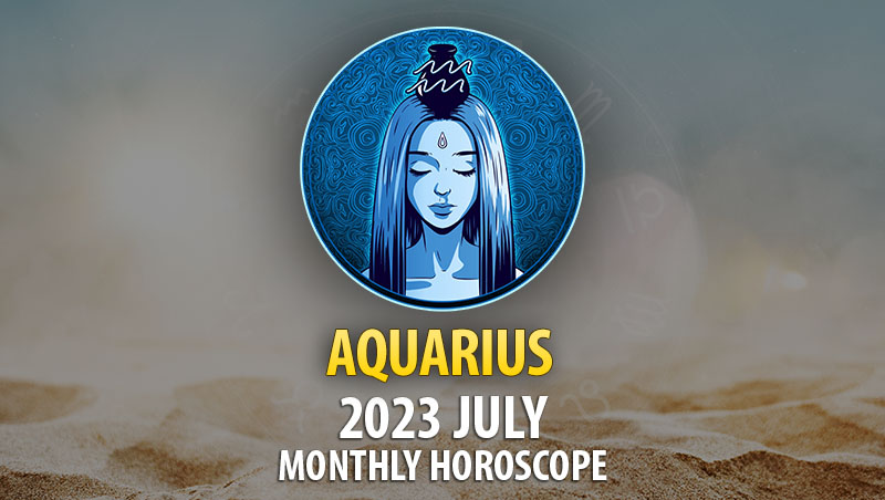 Aquarius - 2023 July Monthly Horoscope