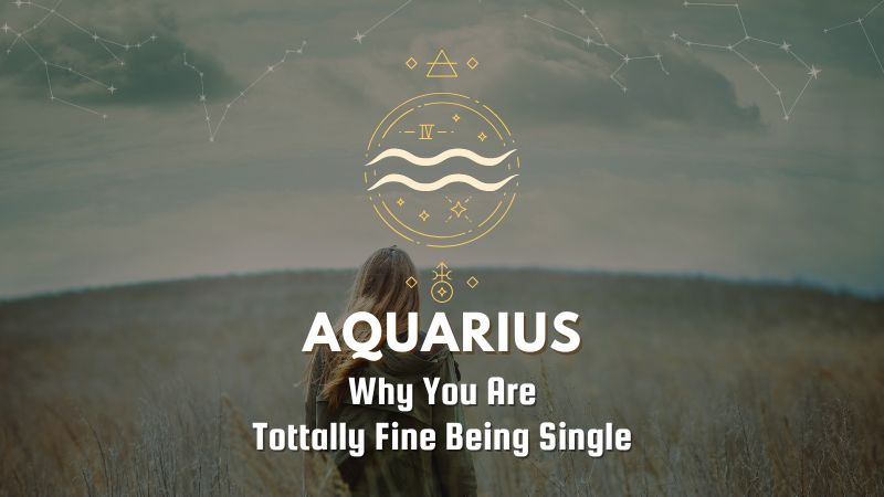 Aquarius - Why You Are Tottally Fine Being Single