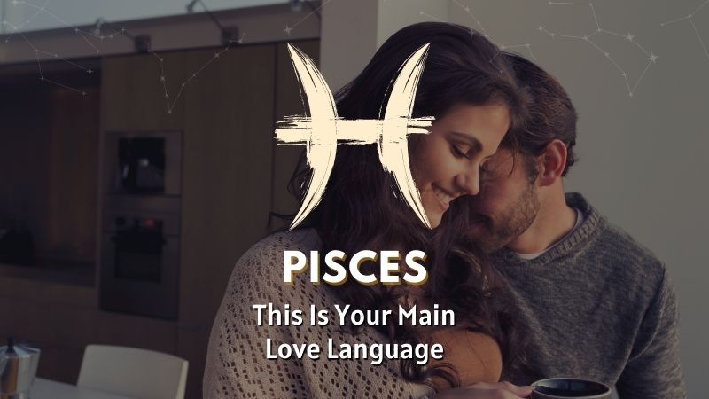 Pisces - This is Your Main Love Language