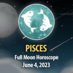 Pisces - Full Moon Horoscope June 4, 2023