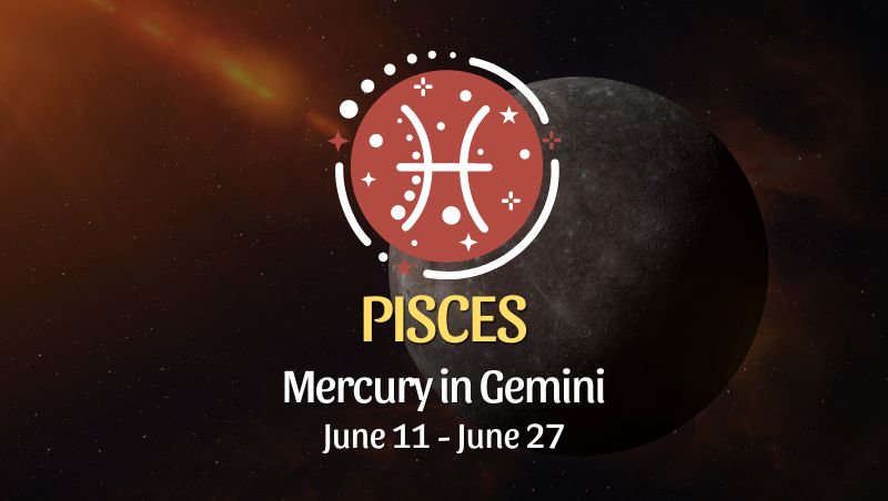 Pisces - Mercury in Gemini June 11 - 27
