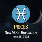 Pisces - New Moon Horoscope June 18, 2023
