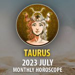Taurus - 2023 July Monthly Horoscope