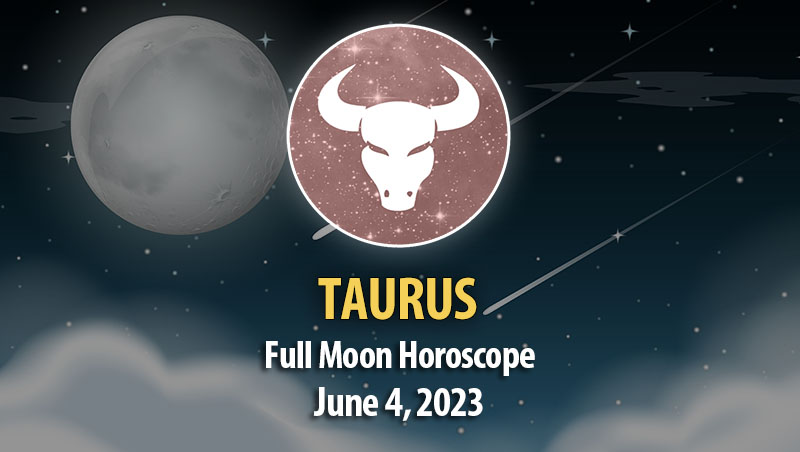 Taurus - Full Moon Horoscope June 4, 2023