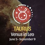 Taurus - Venus in Leo Horoscope