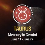 Taurus - Mercury in Gemini June 11 - 27