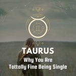 Taurus - Why You Are Tottally Fine Being Single