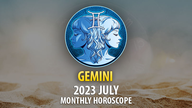 Gemini - 2023 July Monthly Horoscope