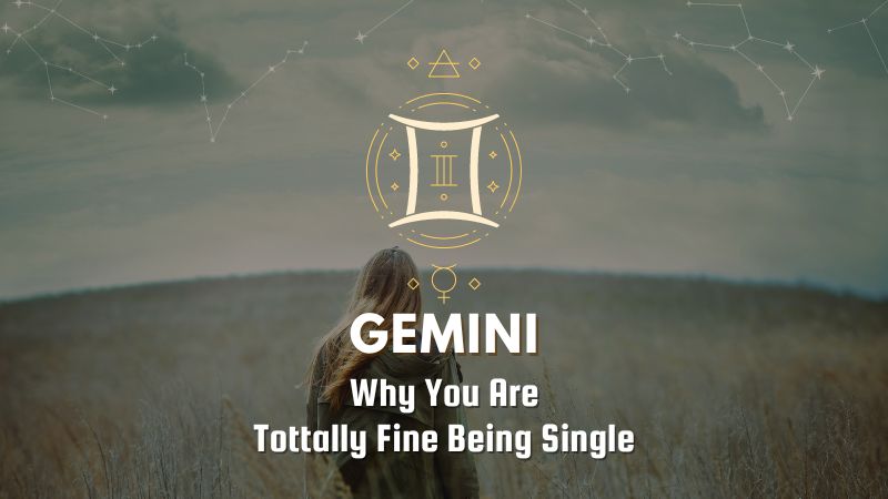 Gemini - Why You Are Tottally Fine Being Single