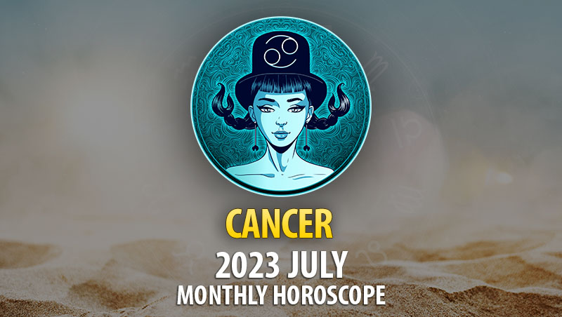 Cancer - 2023 July Monthly Horoscope