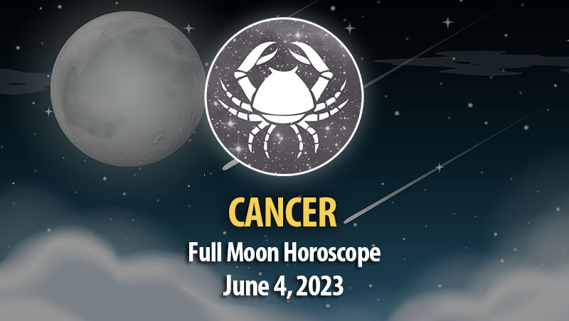 Cancer - Full Moon Horoscope June 4, 2023