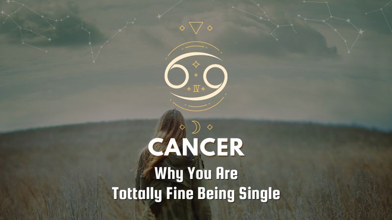 Cancer - Why You Are Tottally Fine Being Single