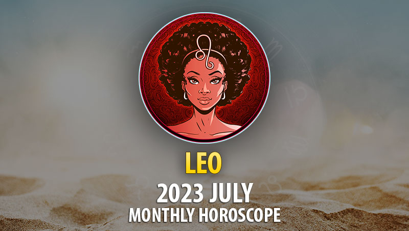 Leo - 2023 July Monthly Horoscope