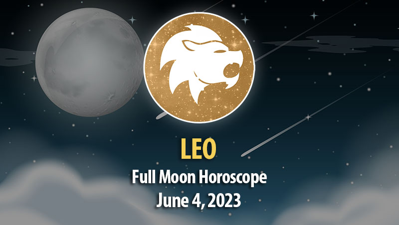 Leo - Full Moon Horoscope June 4, 2023