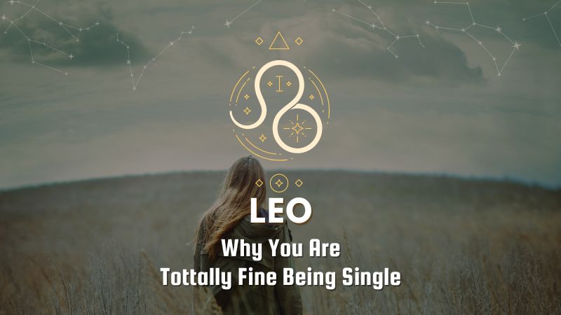 Leo - Why You Are Tottally Fine Being Single