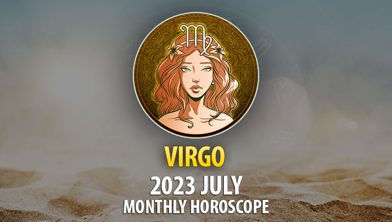 Virgo - 2023 July Monthly Horoscope