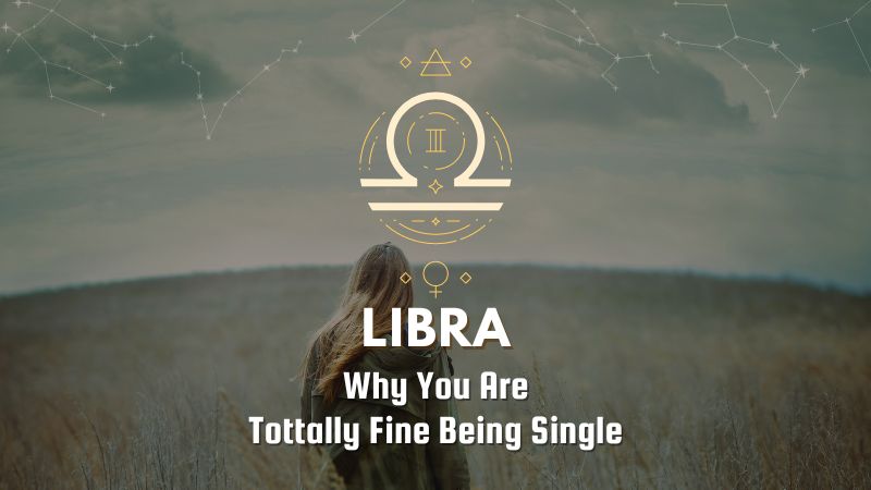 Libra - Why You Are Tottally Fine Being Single