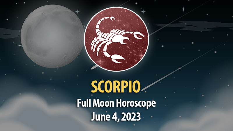 Scorpio - Full Moon Horoscope June 4, 2023