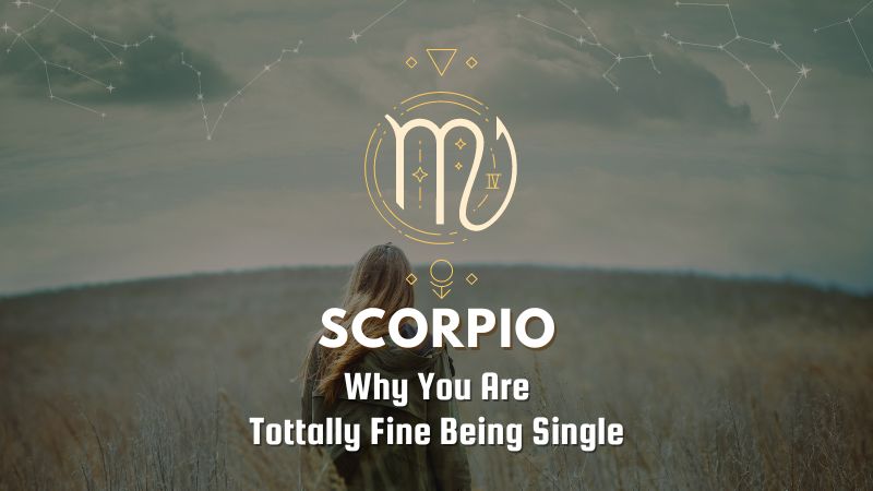 Scorpio - Why You Are Tottally Fine Being Single
