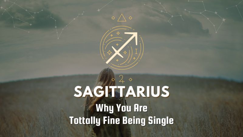 Sagittarius - Why You Are Tottally Fine Being Single