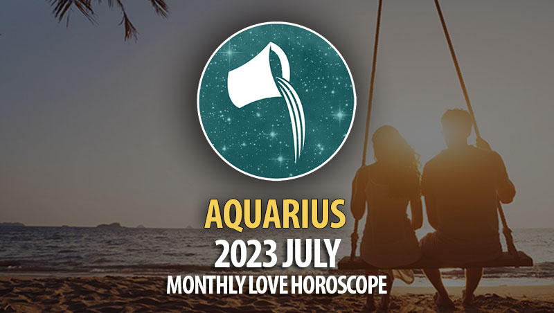 Aquarius - 2023 July Monthly Love Horoscope