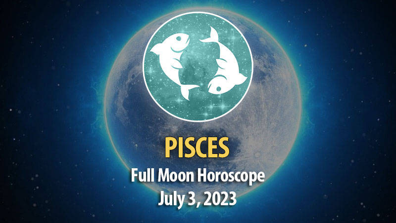 Pisces - Full Moon Horoscope July 3, 2023