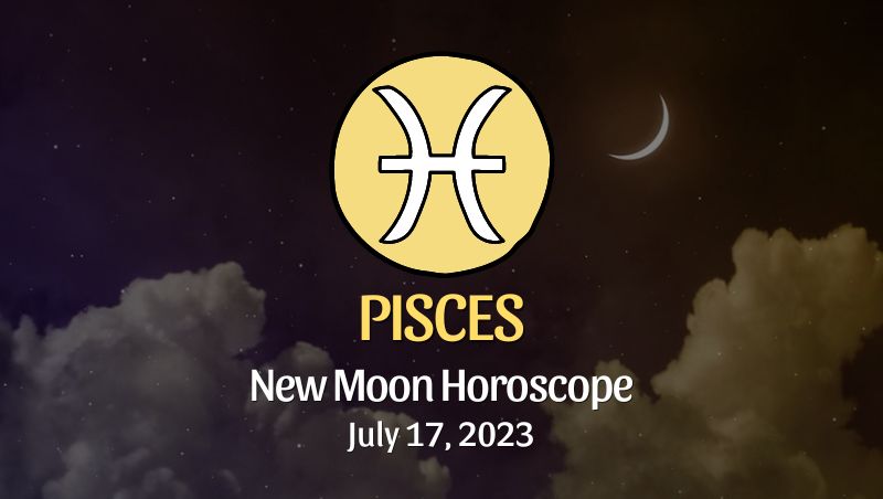 Pisces - New Moon Horoscope July 17 Horoscope