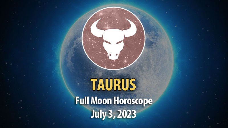 Taurus - Full Moon Horoscope July 3, 2023